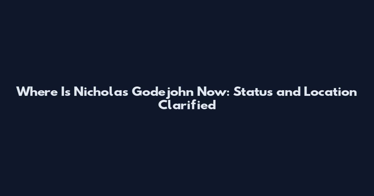 Where Is Nicholas Godejohn Now: Status and Location Clarified