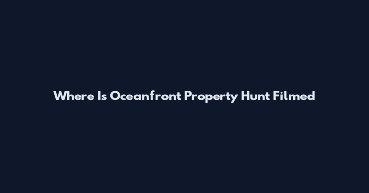Where Is Oceanfront Property Hunt Filmed