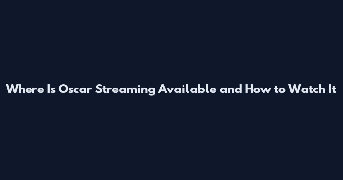 Where Is Oscar Streaming Available and How to Watch It
