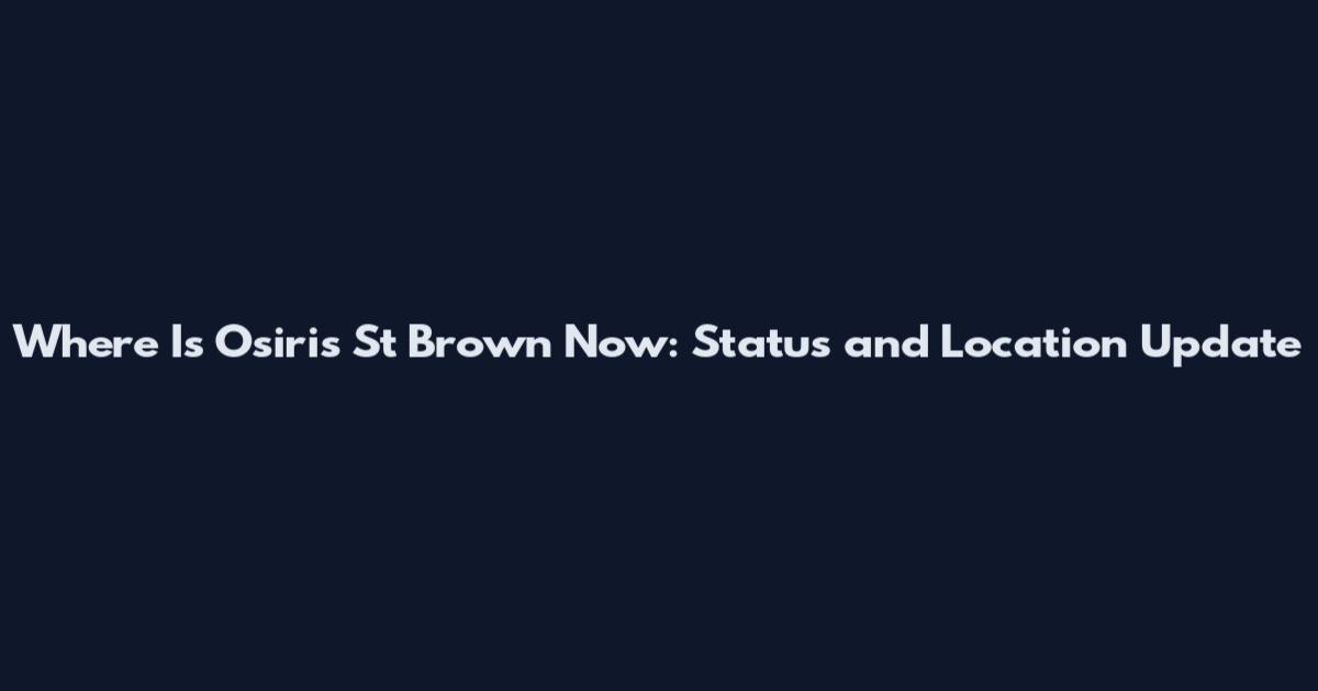 Where Is Osiris St Brown Now: Status and Location Update