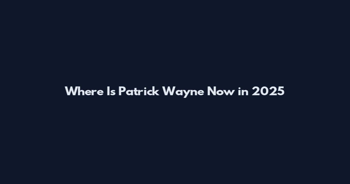 Where Is Patrick Wayne Now in 2025