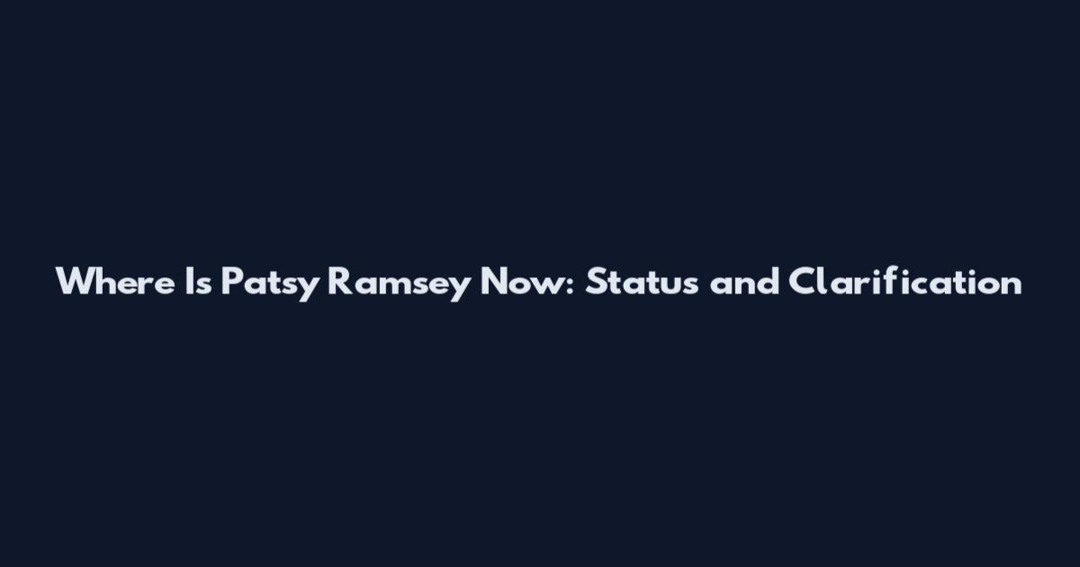 Where Is Patsy Ramsey Now: Status and Clarification