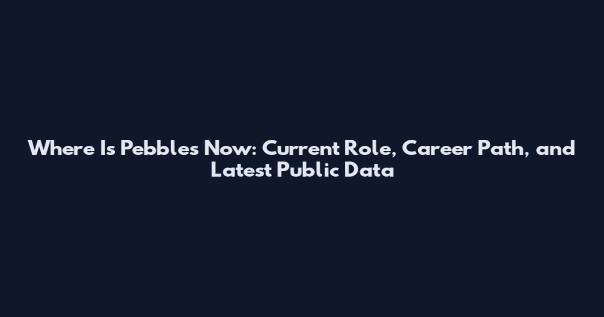 Where Is Pebbles Now: Current Role, Career Path, and Latest Public Data