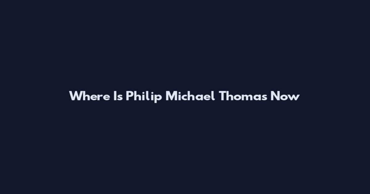 Where Is Philip Michael Thomas Now