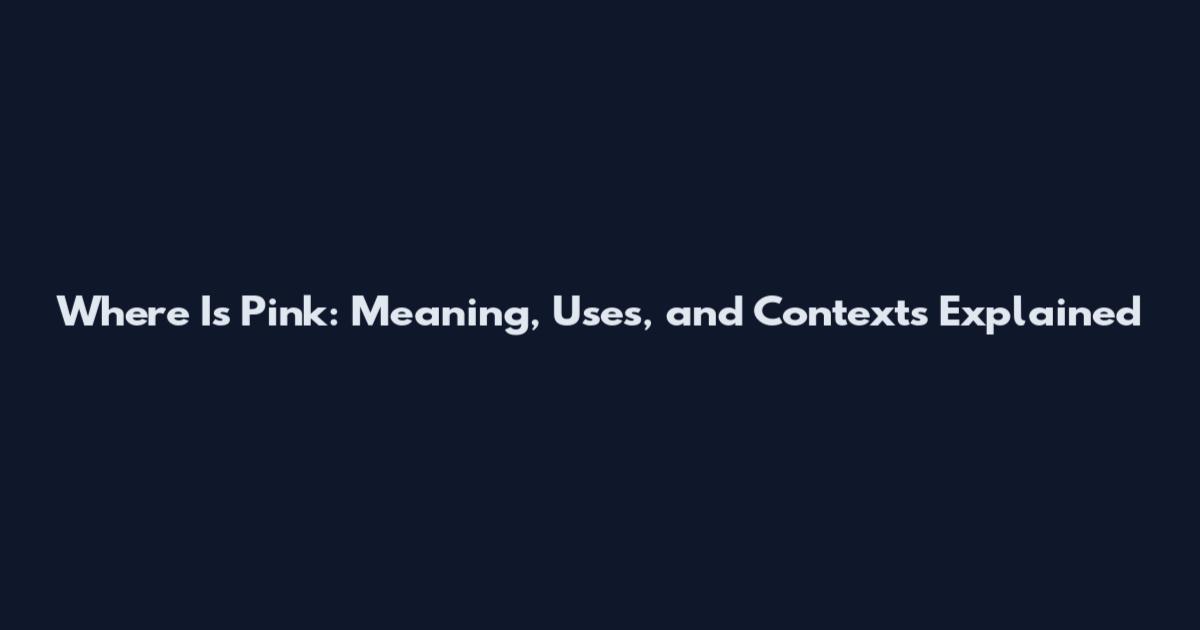 Where Is Pink: Meaning, Uses, and Contexts Explained