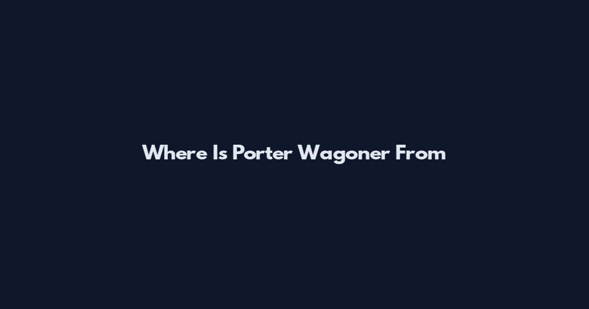Where Is Porter Wagoner From