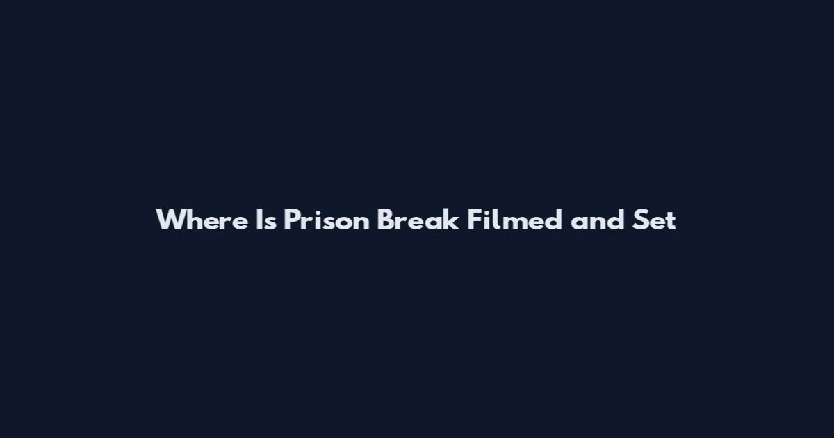 Where Is Prison Break Filmed and Set