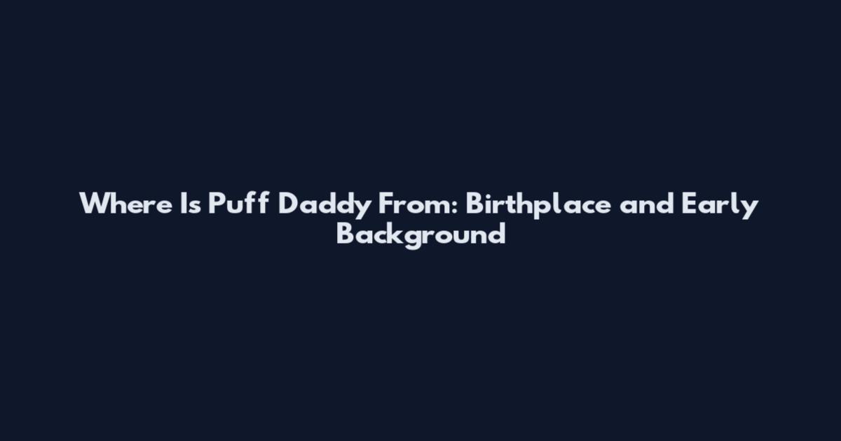 Where Is Puff Daddy From: Birthplace and Early Background