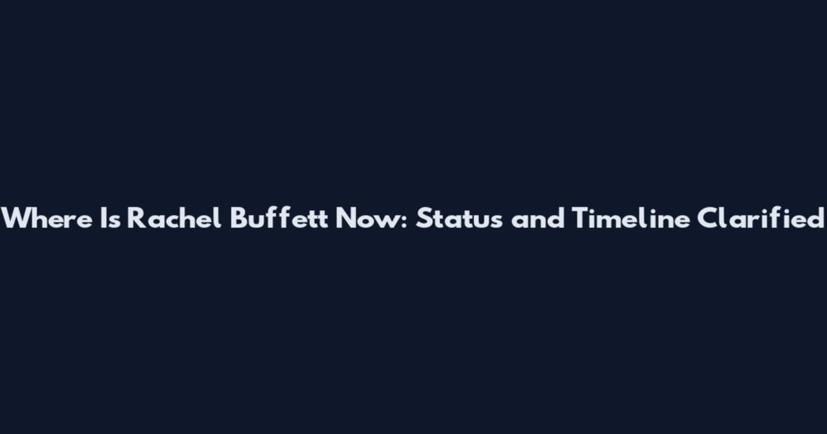 Where Is Rachel Buffett Now: Status and Timeline Clarified