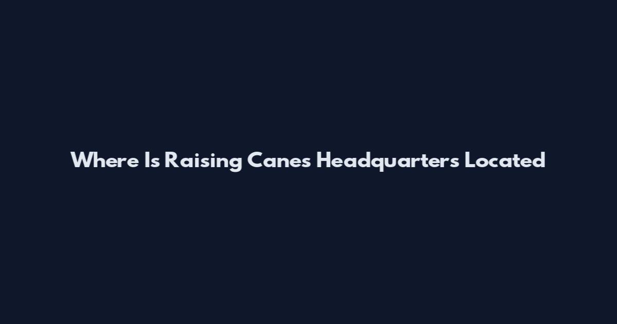 Where Is Raising Cane's Headquarters Located