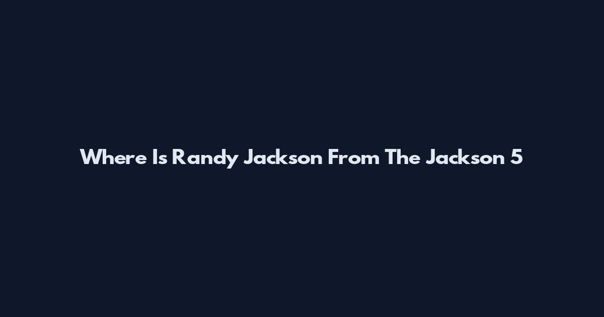 Where Is Randy Jackson From The Jackson 5