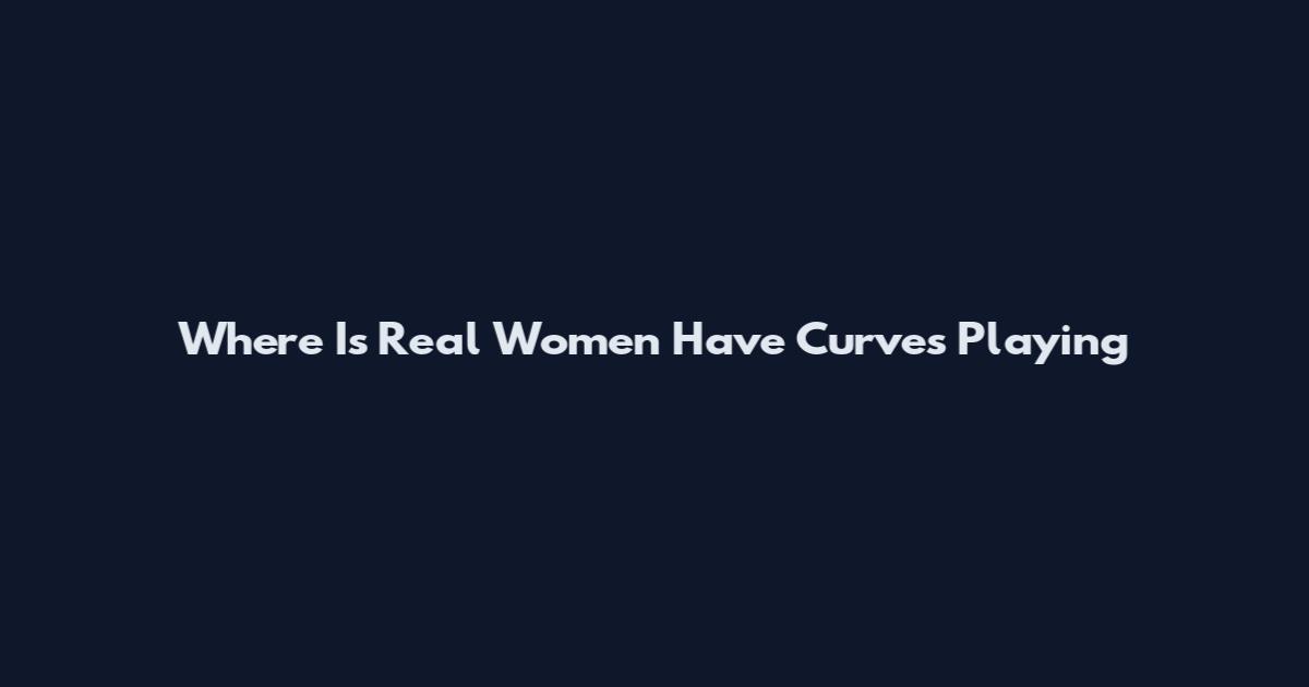 Where Is Real Women Have Curves Playing