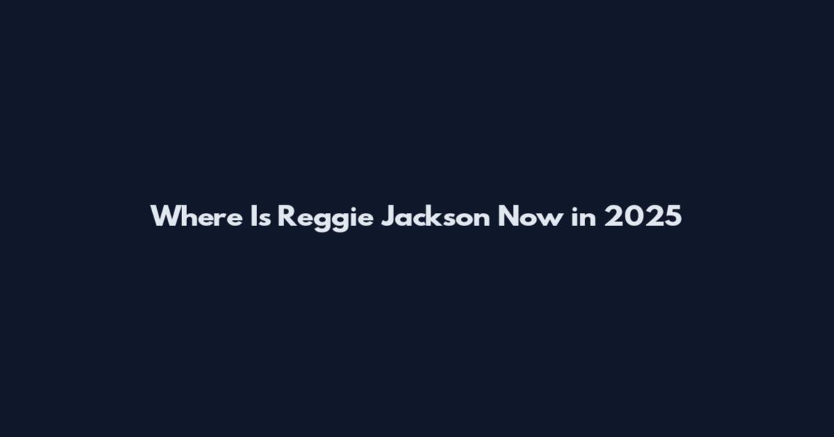 Where Is Reggie Jackson Now in 2025