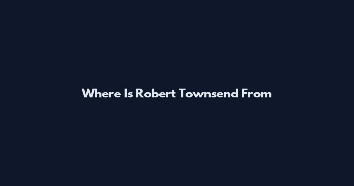 Where Is Robert Townsend From