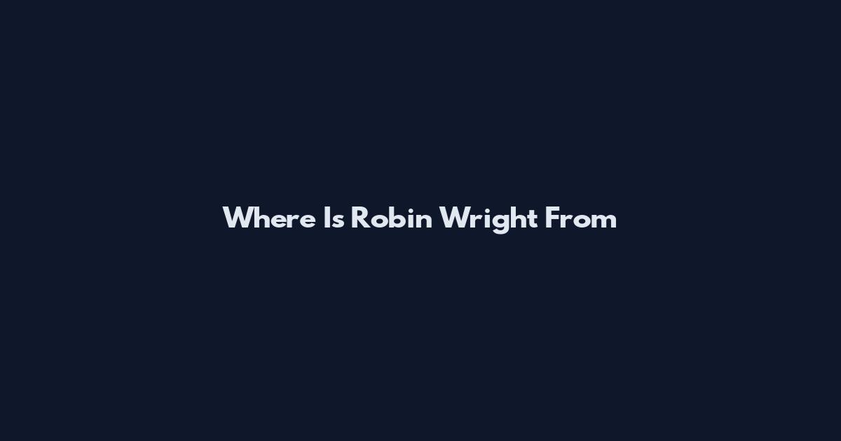 Where Is Robin Wright From