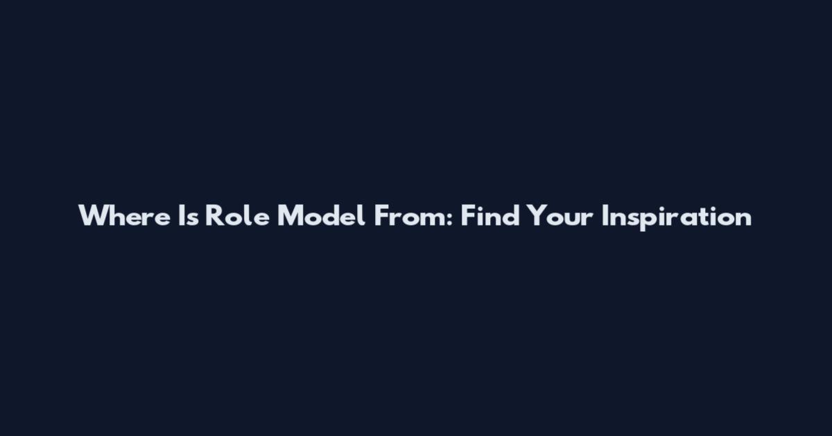 Where Is Role Model From: Find Your Inspiration