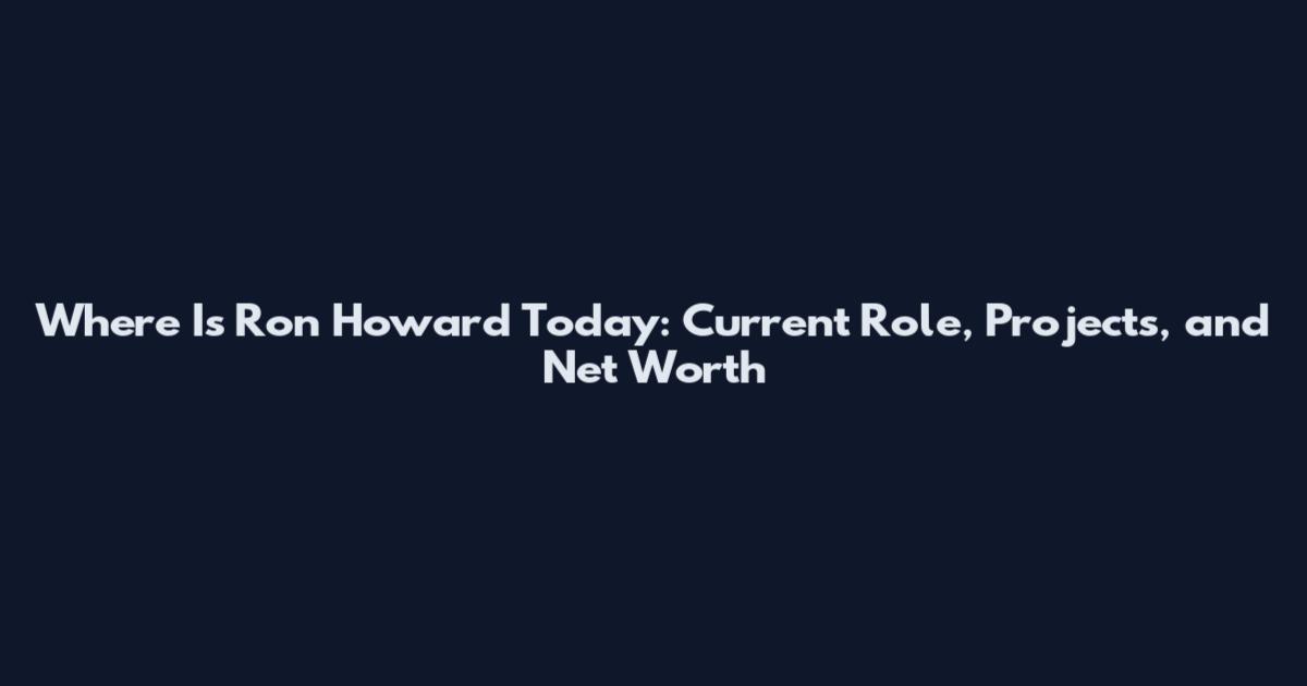 Where Is Ron Howard Today: Current Role, Projects, and Net Worth