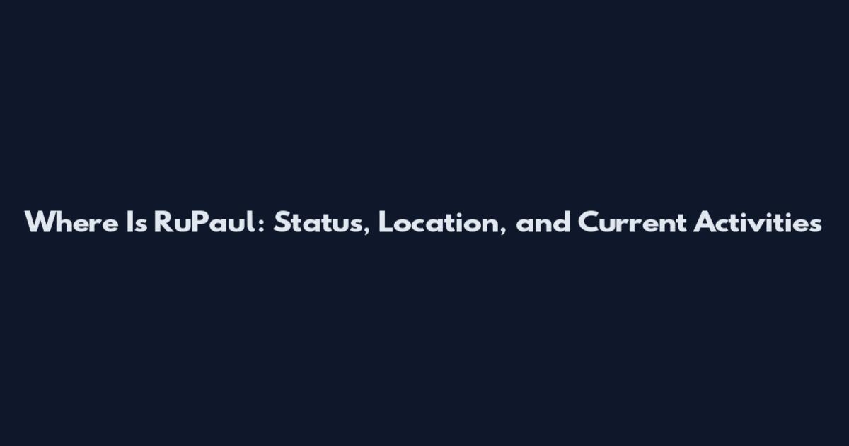 Where Is RuPaul: Status, Location, and Current Activities