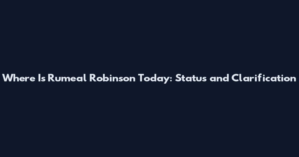 Where Is Rumeal Robinson Today: Status and Clarification