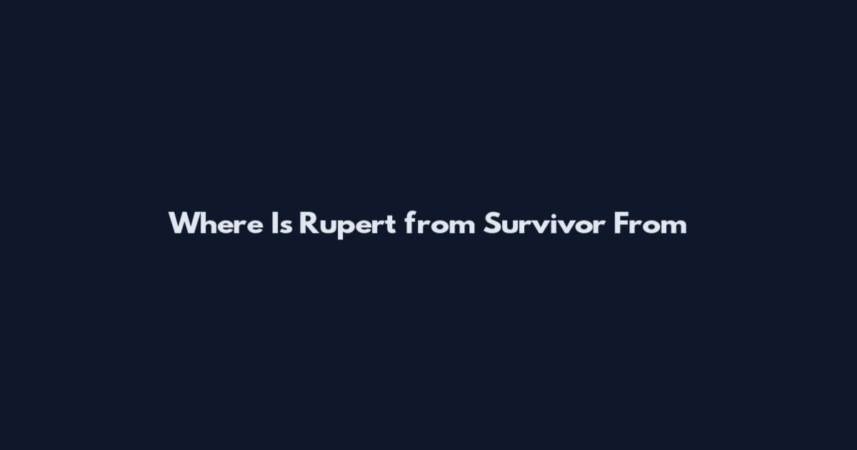 Where Is Rupert from Survivor From