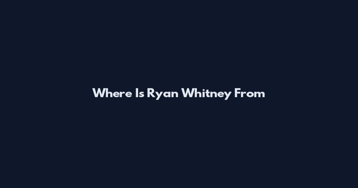 Where Is Ryan Whitney From