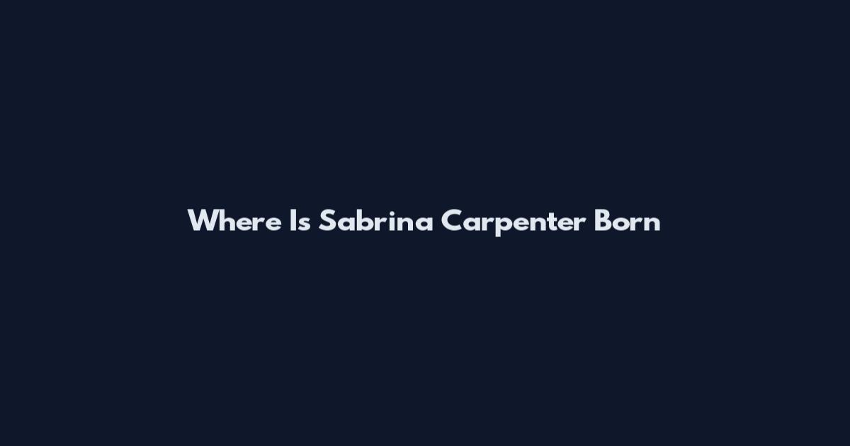Where Is Sabrina Carpenter Born