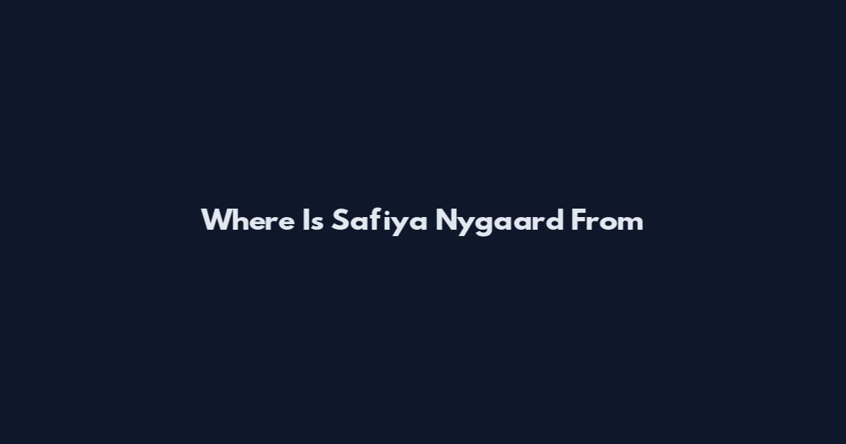 Where Is Safiya Nygaard From