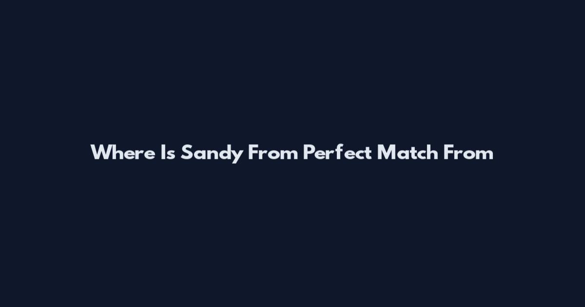 Where Is Sandy From Perfect Match From