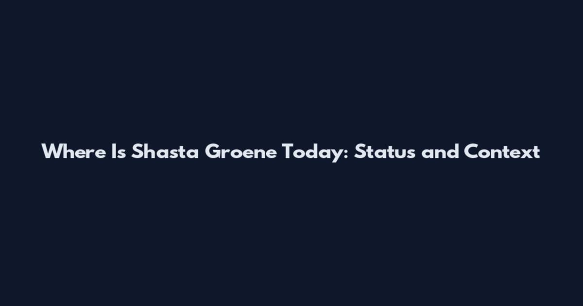 Where Is Shasta Groene Today: Status and Context