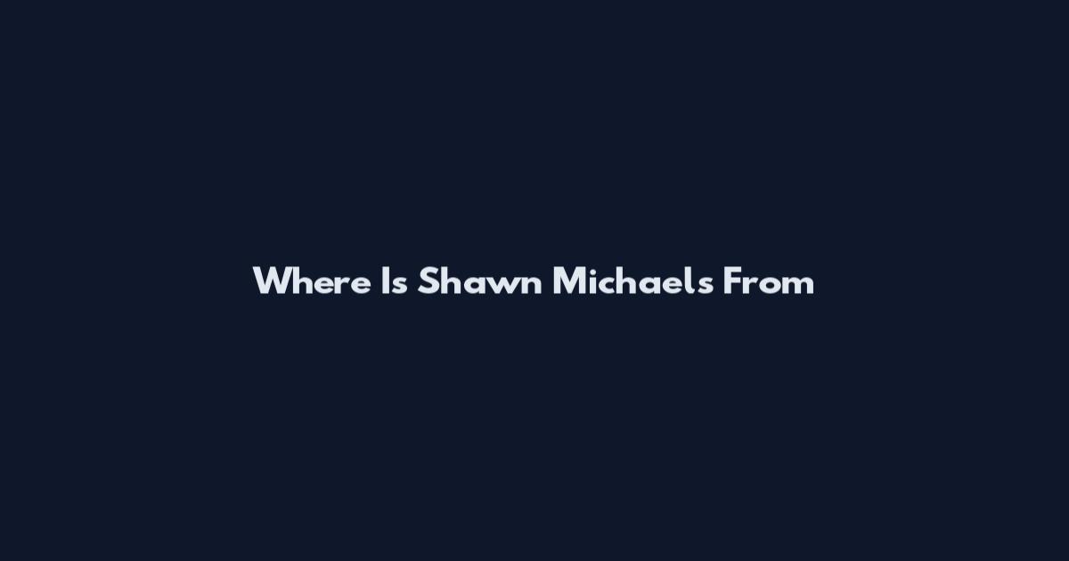 Where Is Shawn Michaels From