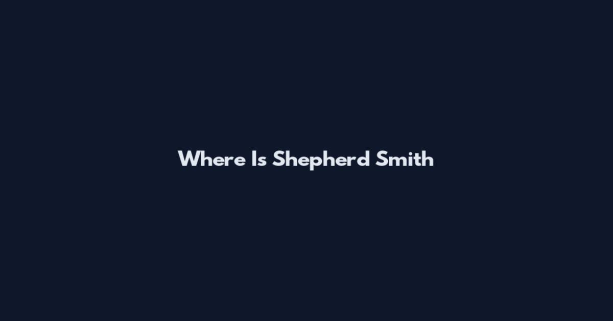 Where Is Shepherd Smith