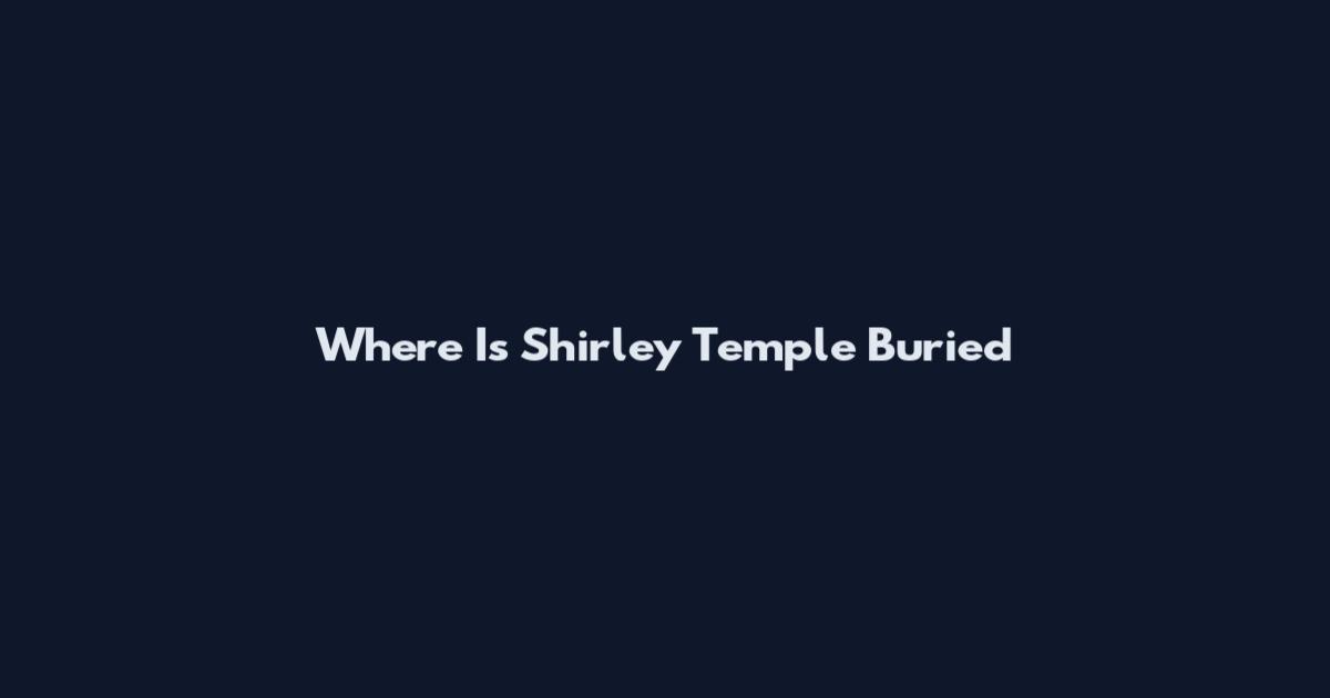 Where Is Shirley Temple Buried