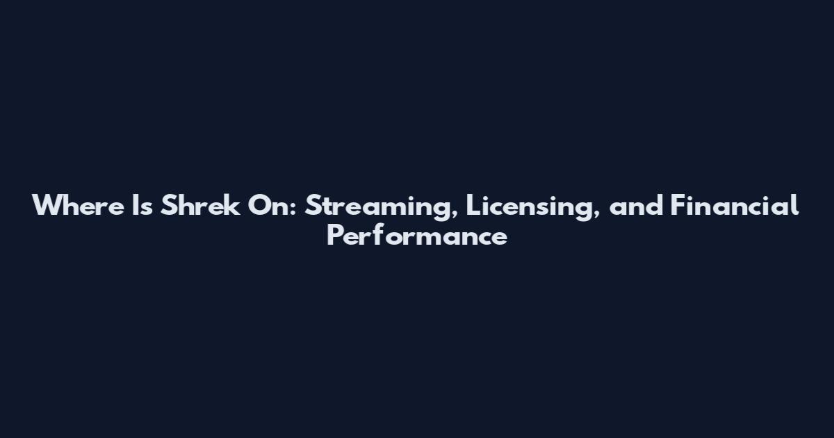 Where Is Shrek On: Streaming, Licensing, and Financial Performance