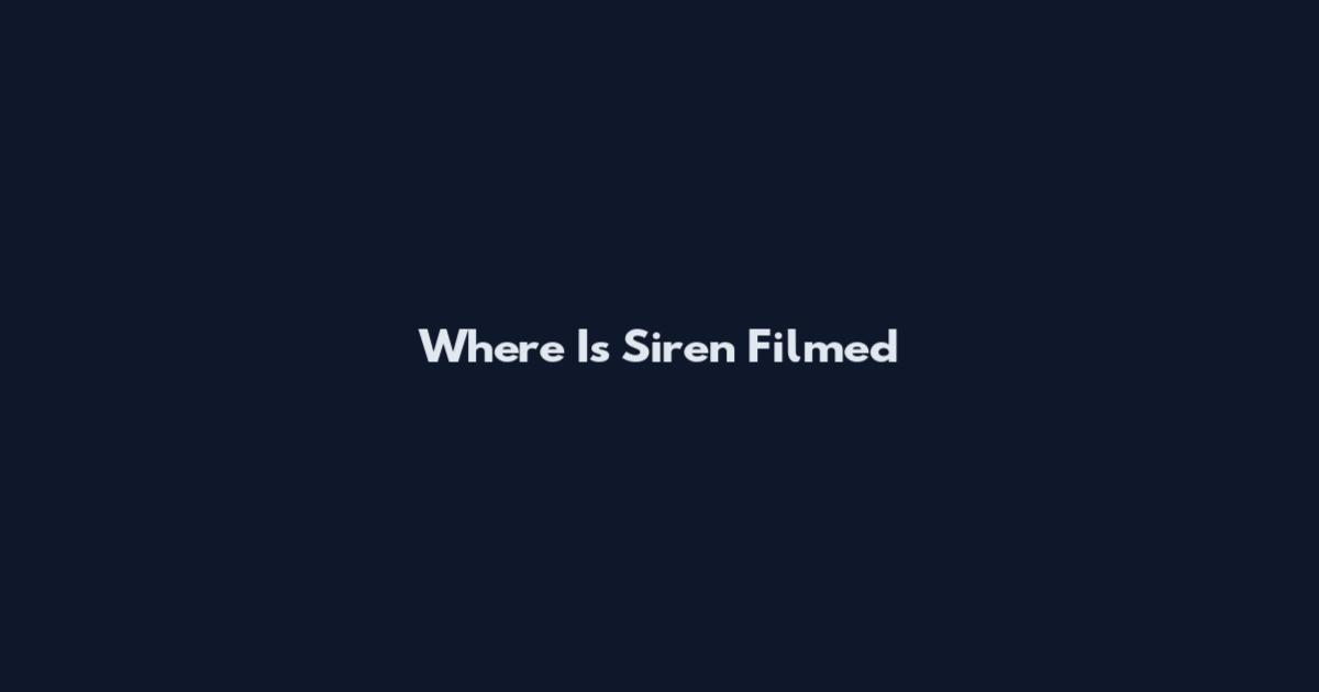 Where Is Siren Filmed