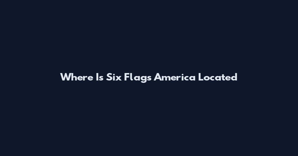 Where Is Six Flags America Located