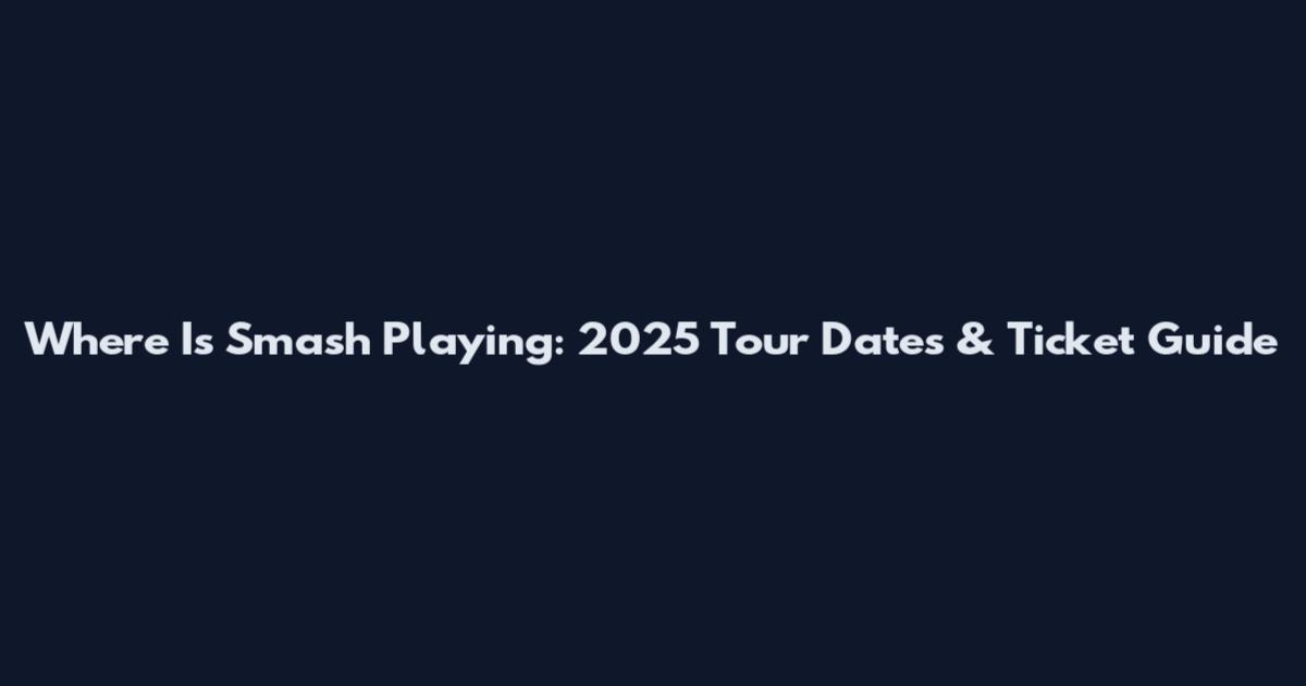 Where Is Smash Playing: 2025 Tour Dates & Ticket Guide