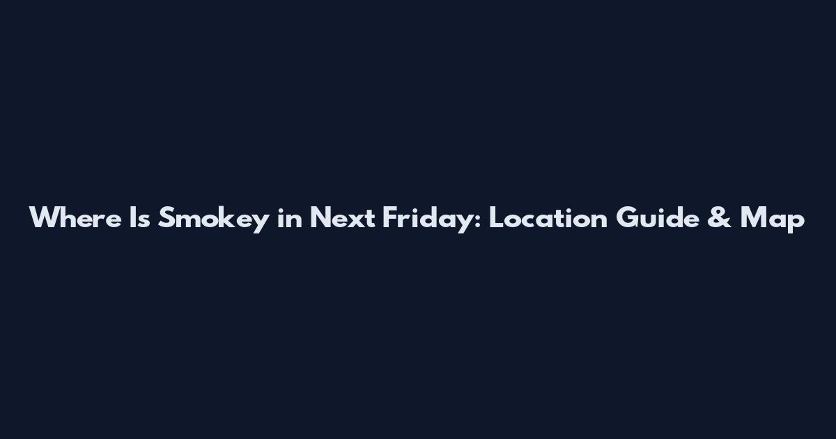 Where Is Smokey in Next Friday: Location Guide & Map
