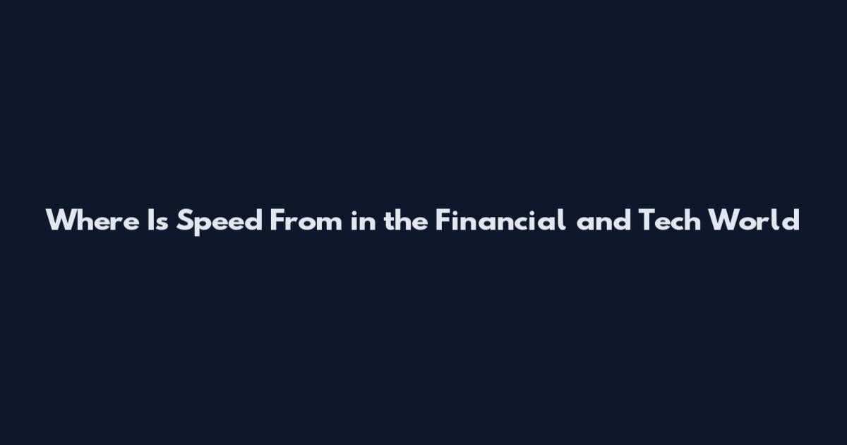 Where Is Speed From in the Financial and Tech World