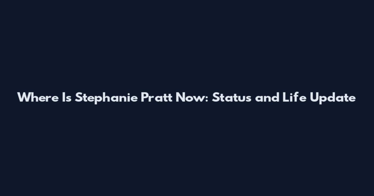 Where Is Stephanie Pratt Now: Status and Life Update