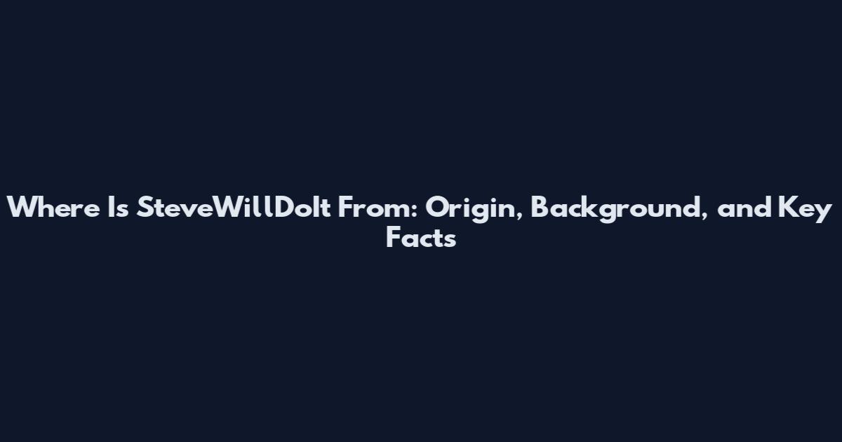 Where Is SteveWillDoIt From: Origin, Background, and Key Facts