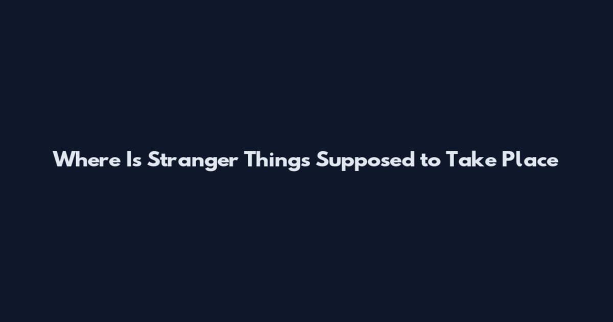 Where Is Stranger Things Supposed to Take Place