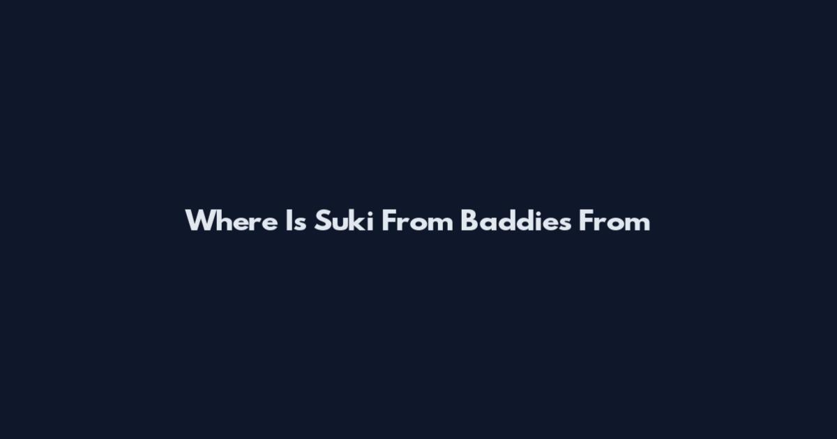 Where Is Suki From Baddies From