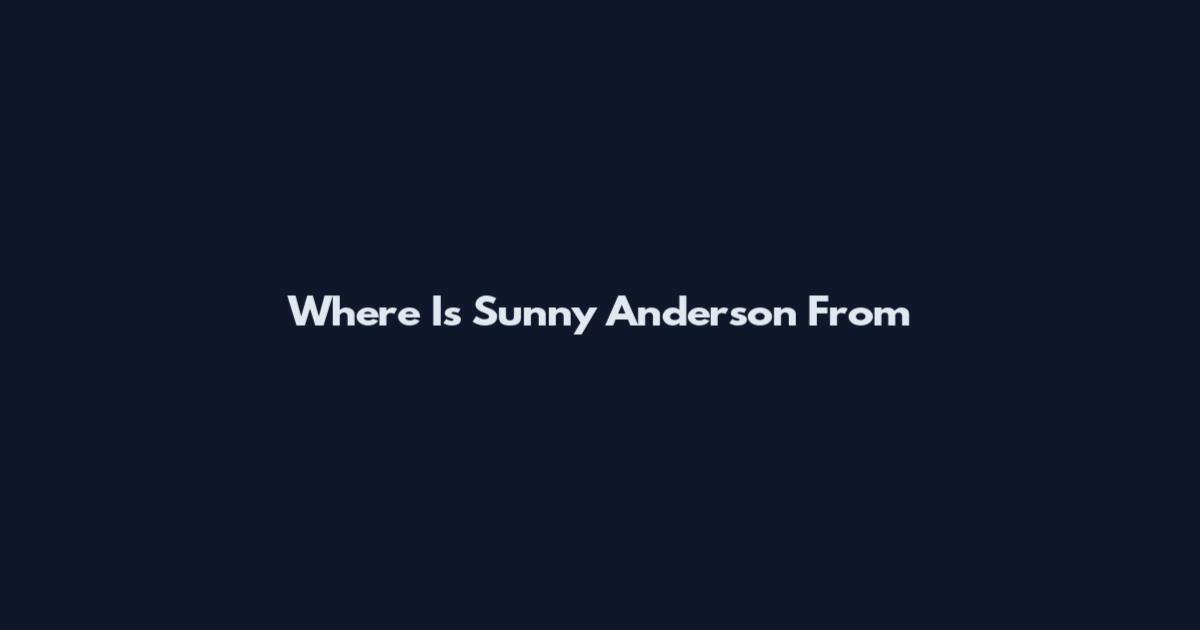 Where Is Sunny Anderson From