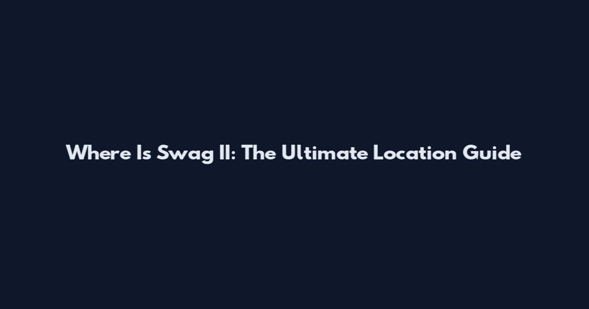 Where Is Swag II: The Ultimate Location Guide