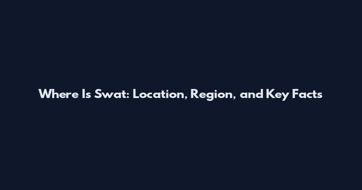 Where Is Swat: Location, Region, and Key Facts