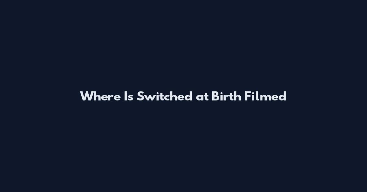Where Is Switched at Birth Filmed