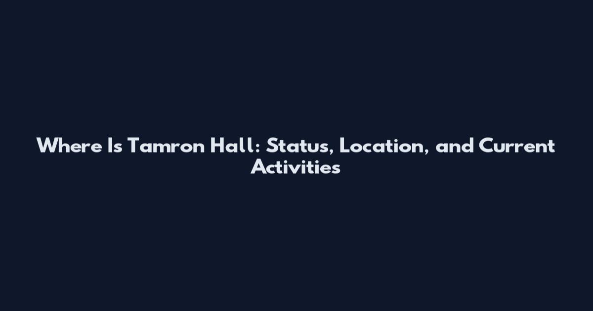 Where Is Tamron Hall: Status, Location, and Current Activities