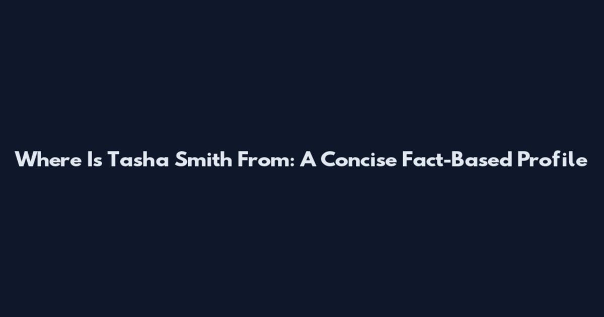 Where Is Tasha Smith From: A Concise Fact-Based Profile