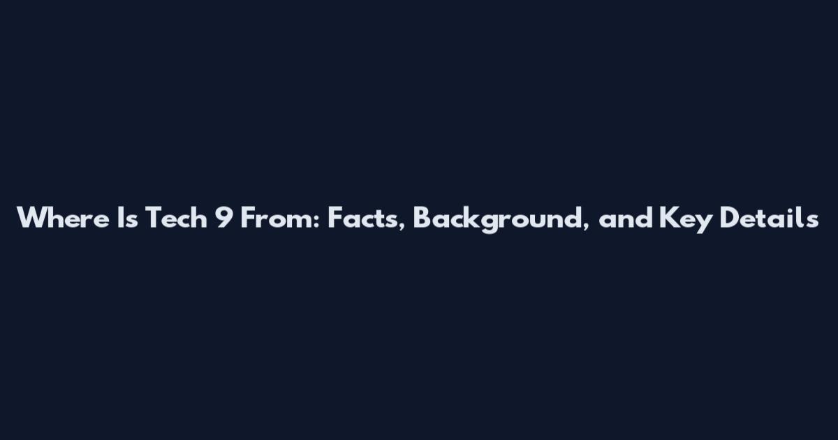 Where Is Tech 9 From: Facts, Background, and Key Details