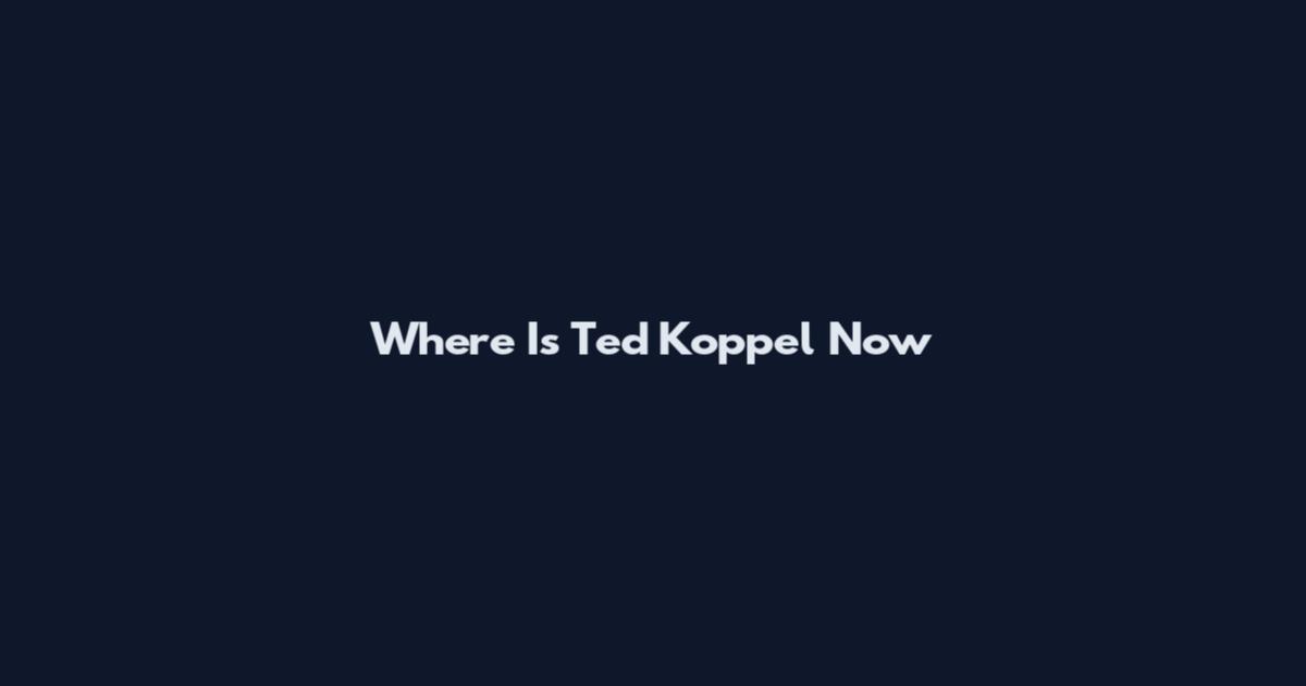 Where Is Ted Koppel Now